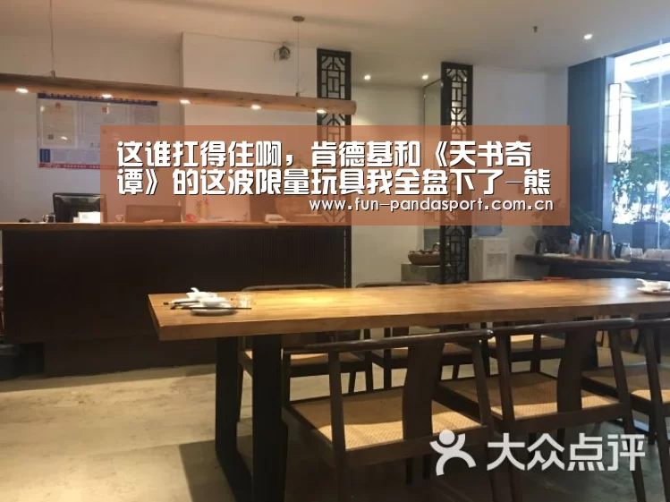 这谁扛得住啊,肯德基和《天书奇谭》的这波限量玩具我全盘下了-熊猫体育app(图1) 熊猫体育
