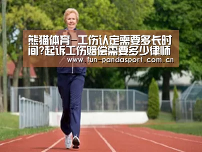 熊猫体育-工伤认定需要多长时间?起诉工伤赔偿需要多少律师费?(图1) 熊猫体育app